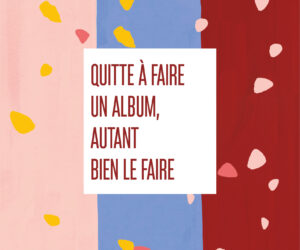 QUITTE À FAIRE UN ALBUM, AUTANT BIEN LE FAIRE
